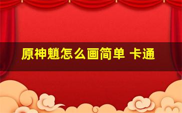 原神魈怎么画简单 卡通